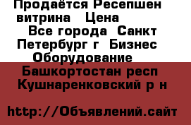 Продаётся Ресепшен - витрина › Цена ­ 6 000 - Все города, Санкт-Петербург г. Бизнес » Оборудование   . Башкортостан респ.,Кушнаренковский р-н